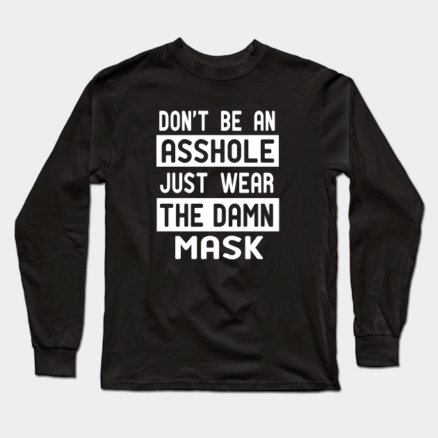 Dont Be An Asshole Just Wear The Damn Mask Dont Be An Asshole Just Wear The Damn Long 8523